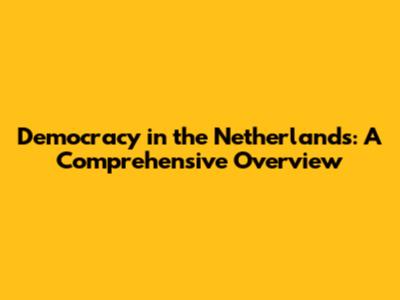 Democracy in the Netherlands: A Comprehensive Overview