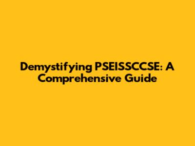 Demystifying PSEISSCCSE: A Comprehensive Guide