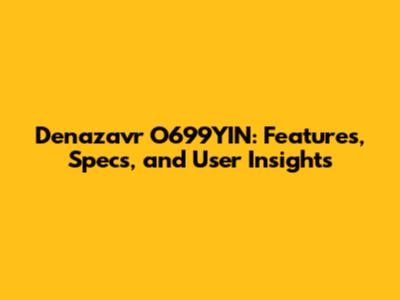 Denazavr O699YIN: Features, Specs, and User Insights