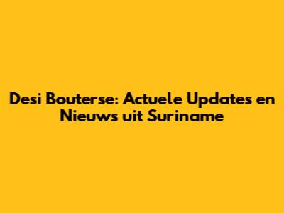 Desi Bouterse: Actuele Updates en Nieuws uit Suriname