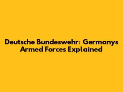 Deutsche Bundeswehr: Germany's Armed Forces Explained