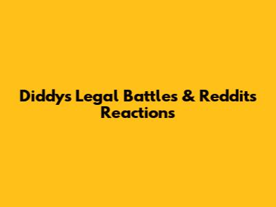 Diddy's Legal Battles & Reddit's Reactions