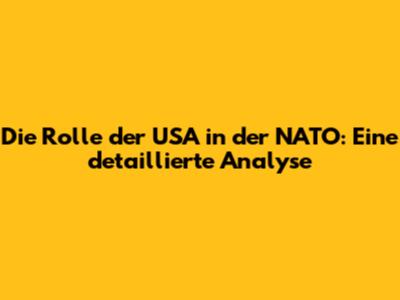 Die Rolle der USA in der NATO: Eine detaillierte Analyse