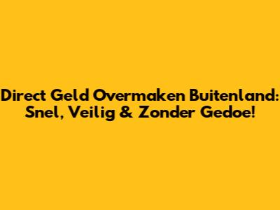 Direct Geld Overmaken Buitenland: Snel, Veilig & Zonder Gedoe!
