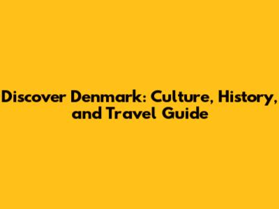 Discover Denmark: Culture, History, and Travel Guide
