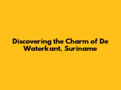 Discovering the Charm of De Waterkant, Suriname