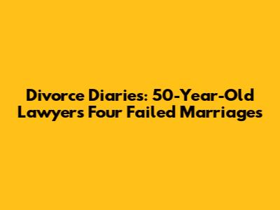 Divorce Diaries: 50-Year-Old Lawyer's Four Failed Marriages