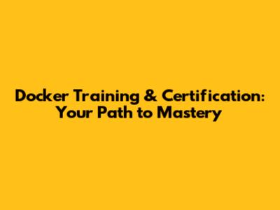 Docker Training & Certification: Your Path to Mastery