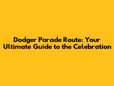 Dodger Parade Route: Your Ultimate Guide to the Celebration