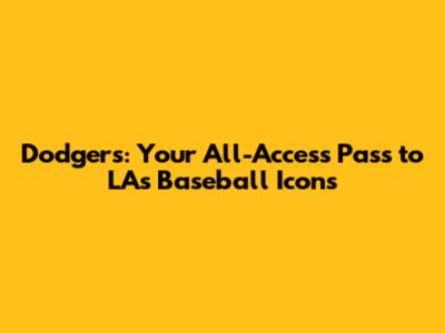 Dodgers: Your All-Access Pass to LA's Baseball Icons