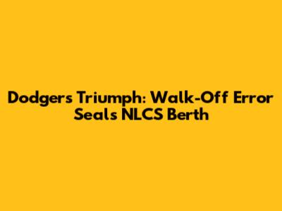 Dodgers Triumph: Walk-Off Error Seals NLCS Berth