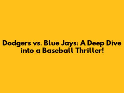 Dodgers vs. Blue Jays: A Deep Dive into a Baseball Thriller!