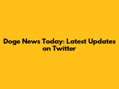 Doge News Today: Latest Updates on Twitter