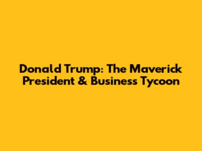 Donald Trump: The Maverick President & Business Tycoon