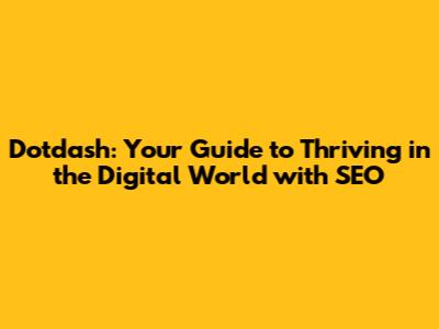 Dotdash: Your Guide to Thriving in the Digital World with SEO