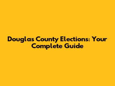 Douglas County Elections: Your Complete Guide