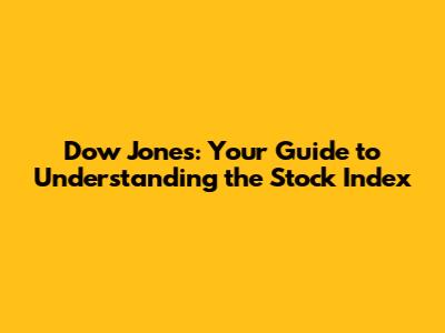 Dow Jones: Your Guide to Understanding the Stock Index