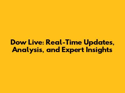 Dow Live: Real-Time Updates, Analysis, and Expert Insights