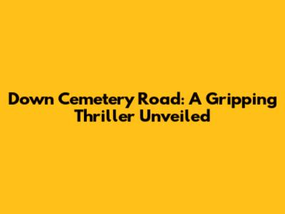 Down Cemetery Road: A Gripping Thriller Unveiled