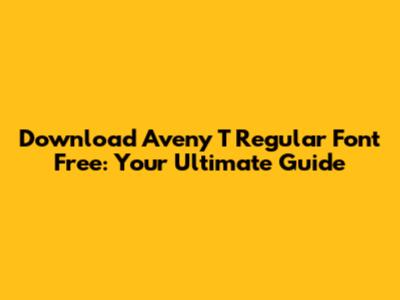 Download Aveny T Regular Font Free: Your Ultimate Guide