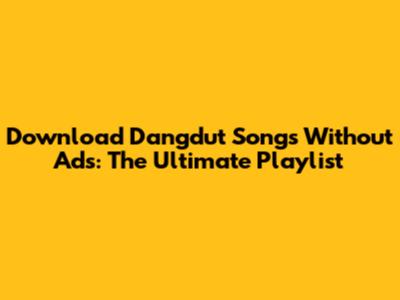 Download Dangdut Songs Without Ads: The Ultimate Playlist