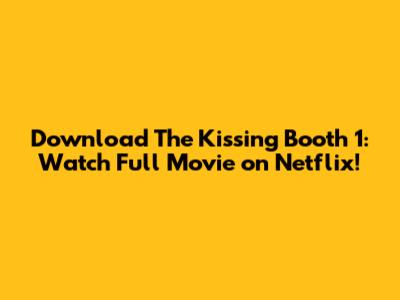 Download The Kissing Booth 1: Watch Full Movie on Netflix!