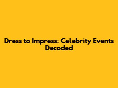Dress to Impress: Celebrity Events Decoded