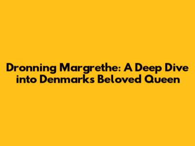 Dronning Margrethe: A Deep Dive into Denmark's Beloved Queen