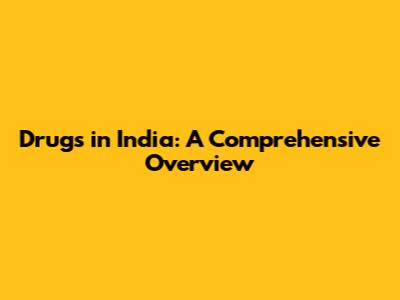 Drugs in India: A Comprehensive Overview