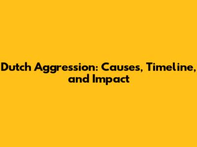 Dutch Aggression: Causes, Timeline, and Impact