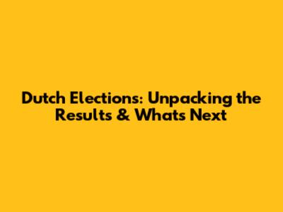 Dutch Elections: Unpacking the Results & What's Next