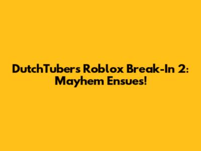 DutchTuber's Roblox Break-In 2: Mayhem Ensues!