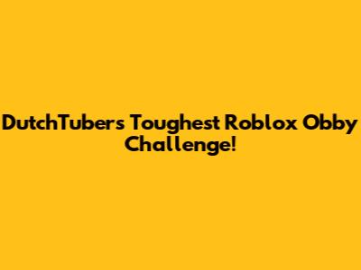 DutchTuber's Toughest Roblox Obby Challenge!