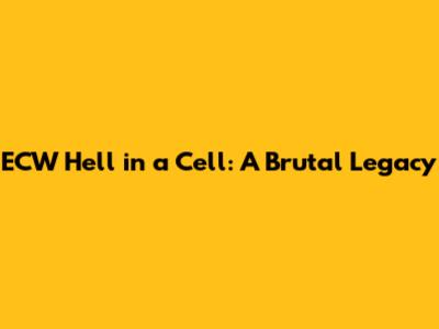 ECW Hell in a Cell: A Brutal Legacy
