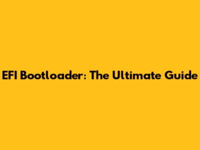 EFI Bootloader: The Ultimate Guide