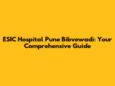 ESIC Hospital Pune Bibvewadi: Your Comprehensive Guide