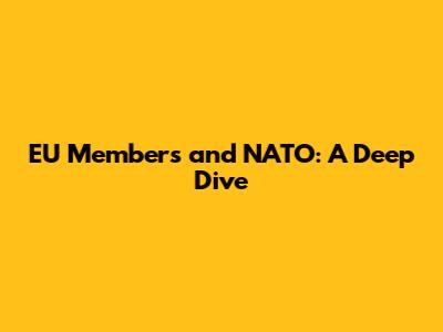 EU Members and NATO: A Deep Dive
