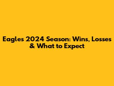 Eagles 2024 Season: Wins, Losses & What to Expect