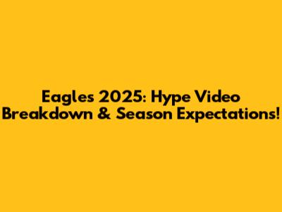 Eagles 2025: Hype Video Breakdown & Season Expectations!