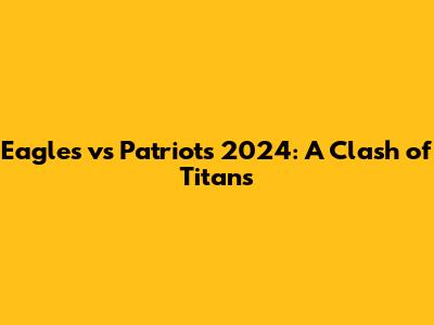 Eagles vs Patriots 2024: A Clash of Titans