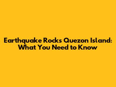 Earthquake Rocks Quezon Island: What You Need to Know