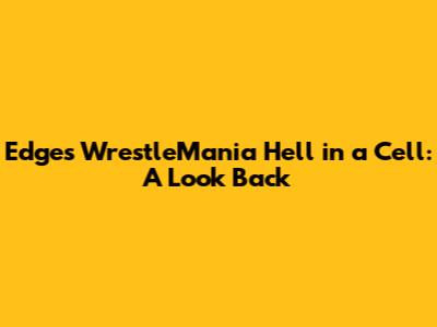 Edge's WrestleMania Hell in a Cell: A Look Back