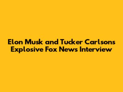 Elon Musk and Tucker Carlson's Explosive Fox News Interview