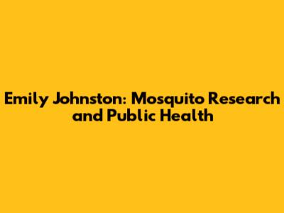 Emily Johnston: Mosquito Research and Public Health
