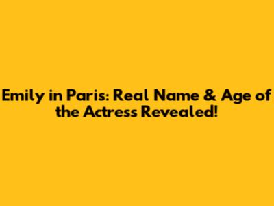 Emily in Paris: Real Name & Age of the Actress Revealed!
