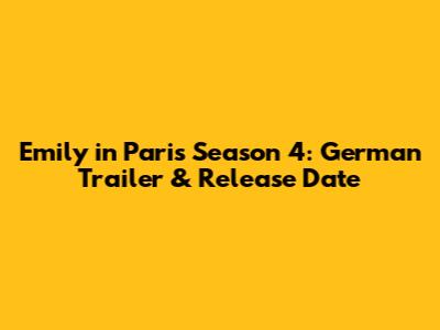 Emily in Paris Season 4: German Trailer & Release Date