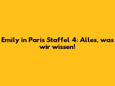 Emily in Paris Staffel 4: Alles, was wir wissen!