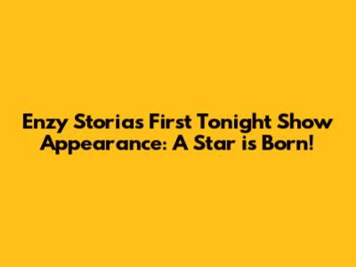 Enzy Storia's First Tonight Show Appearance: A Star is Born!