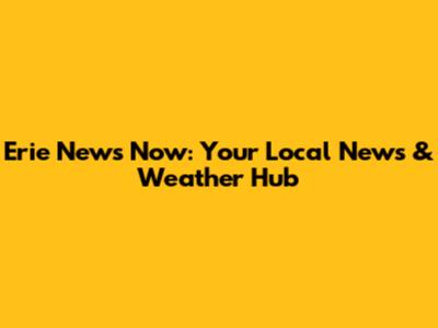 Erie News Now: Your Local News & Weather Hub