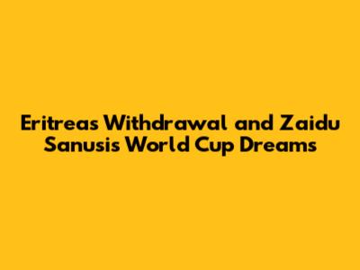 Eritrea's Withdrawal and Zaidu Sanusi's World Cup Dreams